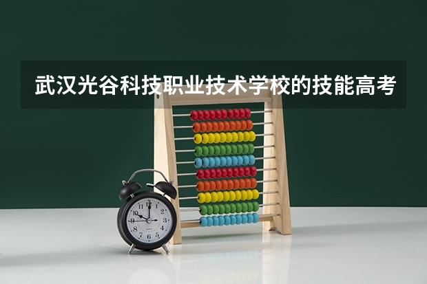 武汉光谷科技职业技术学校的技能高考是什么形式?