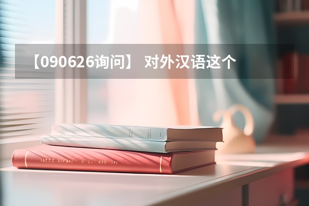 【090626询问】 对外汉语这个专业如何?