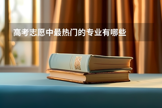 高考志愿中最热门的专业有哪些