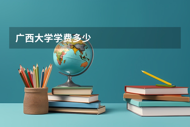 广西大学学费多少