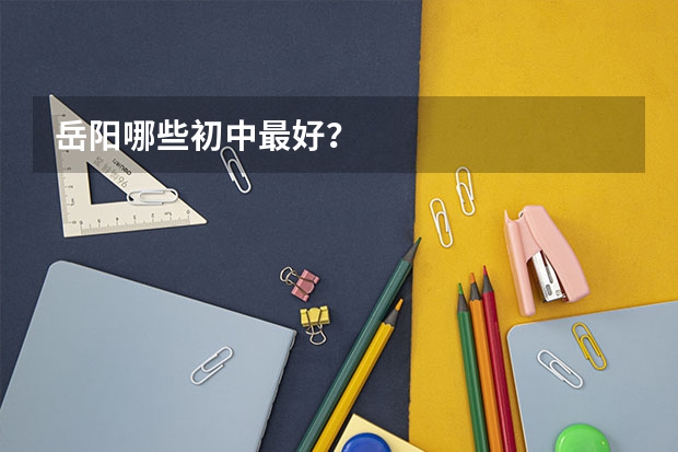 岳阳哪些初中最好？