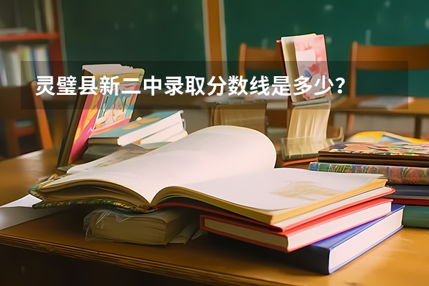 灵璧县新二中录取分数线是多少？