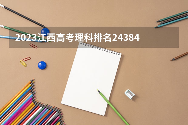 2023江西高考理科排名243840的考生报什么大学 往年录取分数线一览