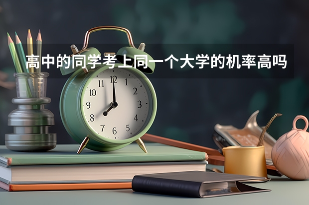高中的同学考上同一个大学的机率高吗?