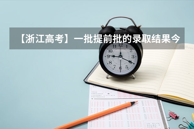 【浙江高考】一批提前批的录取结果今天能出来吗？