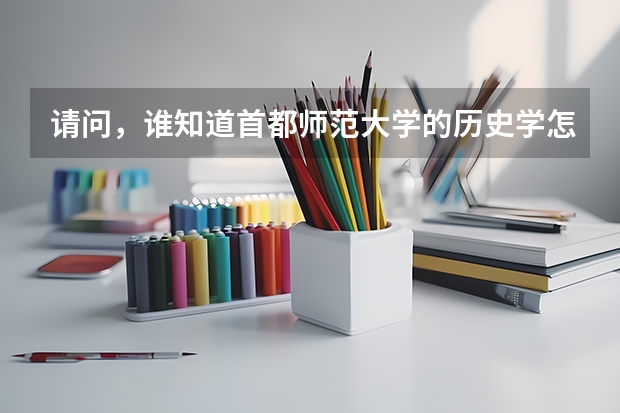 请问，谁知道首都师范大学的历史学怎么样，都学些什么课程呢