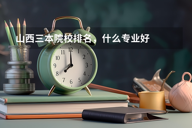 山西三本院校排名，什么专业好
