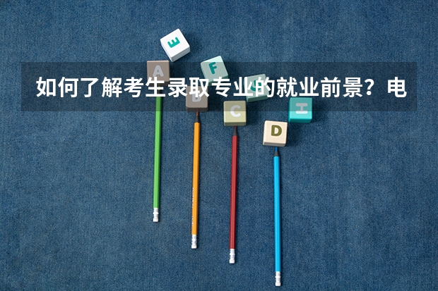 如何了解考生录取专业的就业前景？电气工程专业女生就业怎么样？