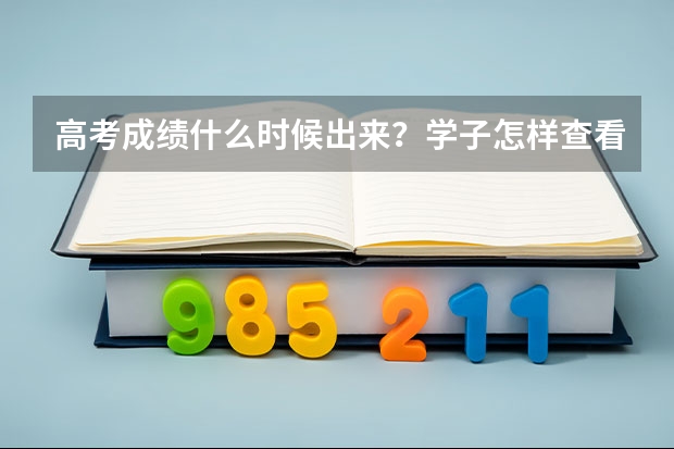 高考成绩什么时候出来？学子怎样查看？