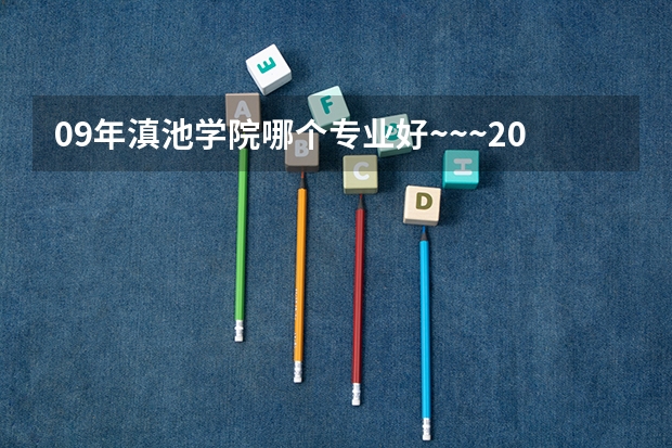 09年滇池学院哪个专业好~~~200分!!