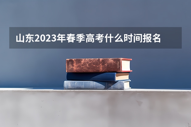 山东2023年春季高考什么时间报名
