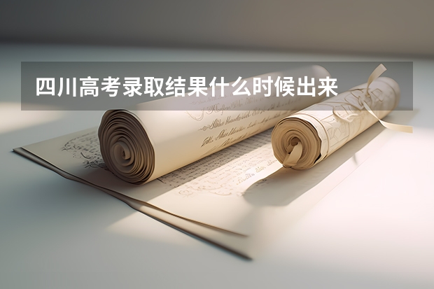 四川高考录取结果什么时候出来