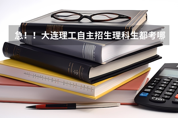 急!!大连理工自主招生理科生都考哪科,考什么,应该怎样准备?