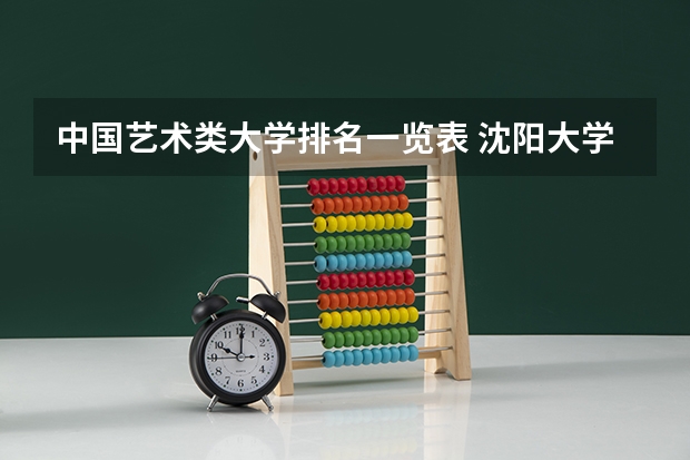 中国艺术类大学排名一览表 沈阳大学学校排名