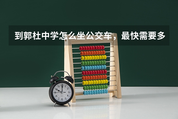 到郭杜中学怎么坐公交车，最快需要多久