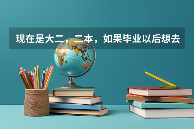 现在是大二,二本,如果毕业以后想去宝洁奥美等外企大公司工作,这期间我需要考什么证,怎么充实自己,怎