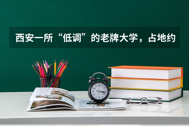西安一所“低调”的老牌大学，占地约4300亩，设有63个本科专业是吗？