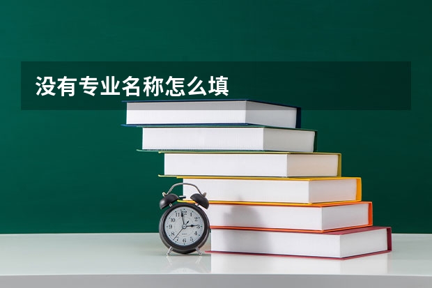 没有专业名称怎么填