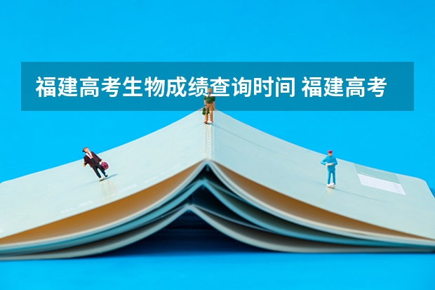 福建高考生物成绩查询时间 福建高考成绩公布时间