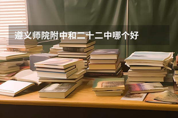 遵义师院附中和二十二中哪个好
