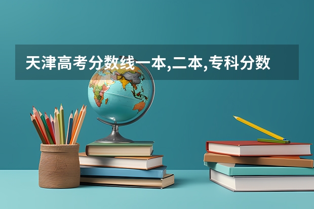 天津高考分数线一本,二本,专科分数线（天津高考一本分数线）
