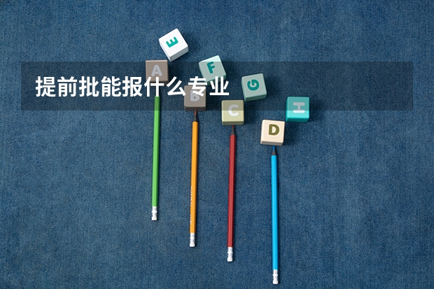 提前批能报什么专业