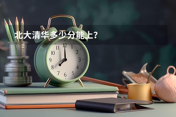 北大清华多少分能上？