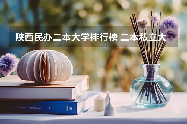 陕西民办二本大学排行榜 二本私立大学排名