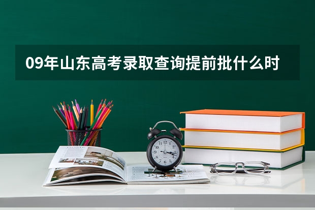 09年山东高考录取查询提前批什么时候可以查?