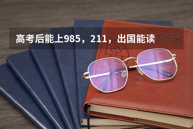 高考后能上985,211,出国能读哪些名校