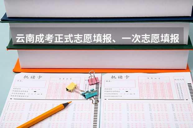 云南成考正式志愿填报、一次志愿填报、征集志愿填报分别是什么?
