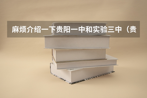 麻烦介绍一下贵阳一中和实验三中(贵阳高考本科录取率)