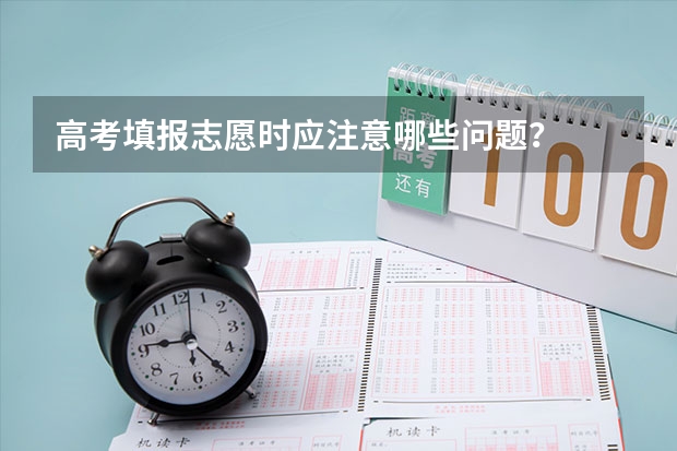 高考填报志愿时应注意哪些问题?