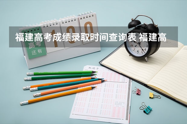 福建高考成绩录取时间查询表 福建高考成绩查询几点