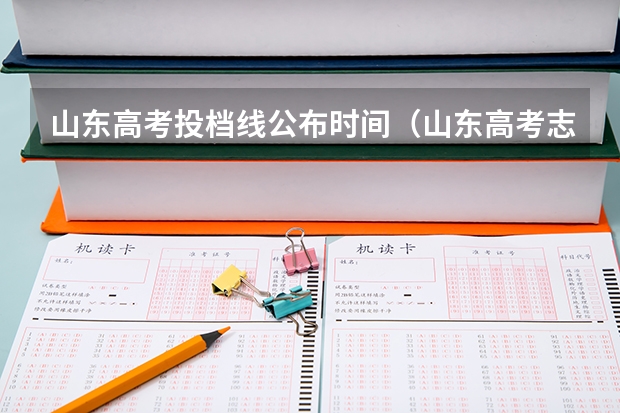 山东高考投档线公布时间（山东高考志愿填报时间及录取时间）