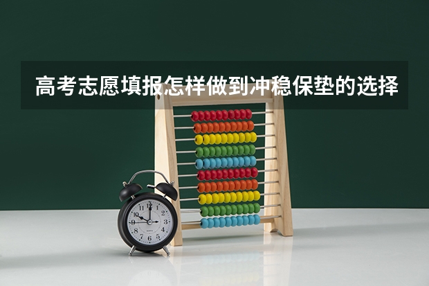 高考志愿填报怎样做到冲稳保垫的选择呢?