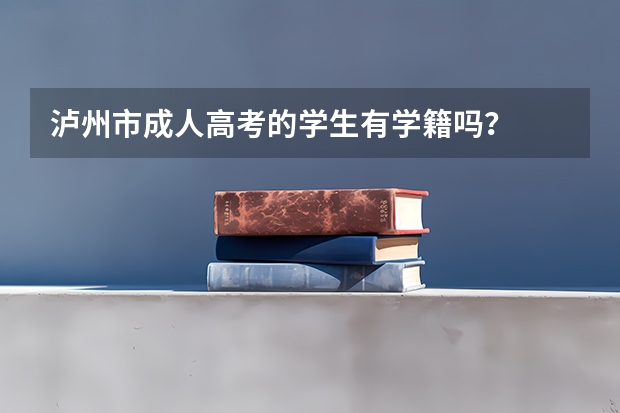 泸州市成人高考的学生有学籍吗?