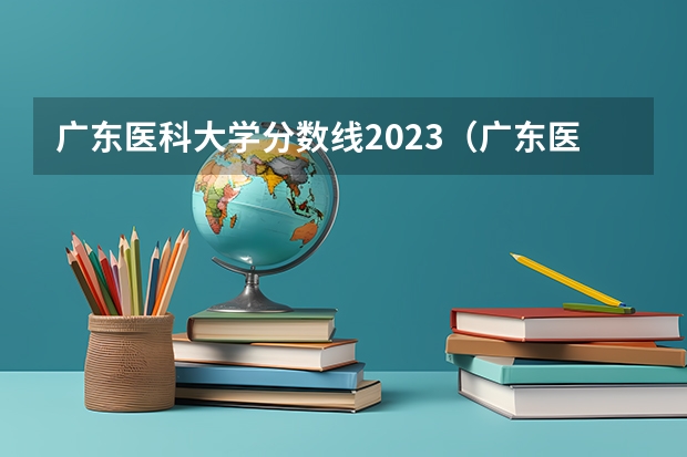 广东医科大学分数线2023(广东医科大学分数线)