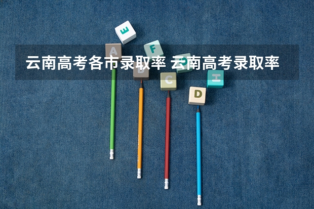 云南高考各市录取率 云南高考录取率排名