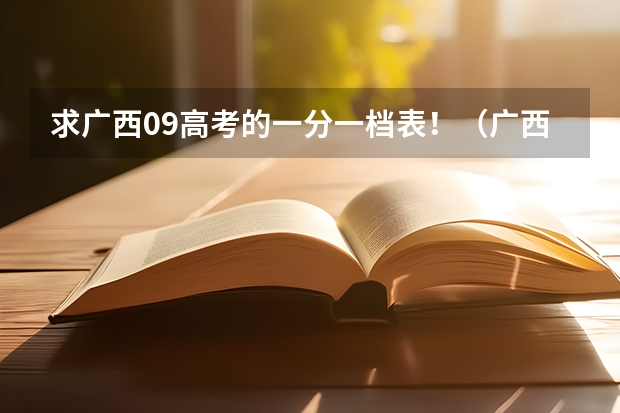 求广西09高考的一分一档表!(广西历年高考录取分数线)