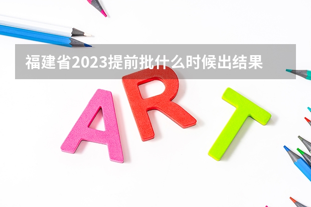 福建省2023提前批什么时候出结果