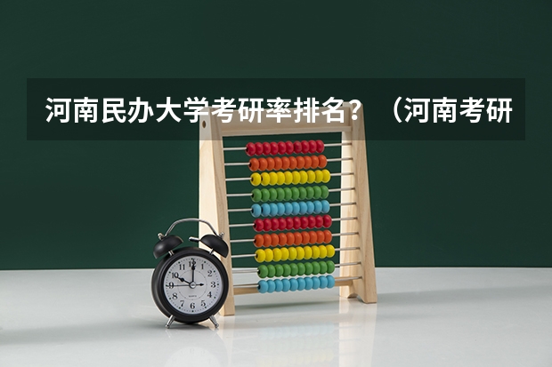 河南民办大学考研率排名?(河南考研院校排名)