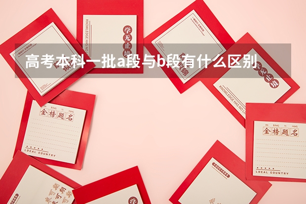 高考本科一批a段与b段有什么区别