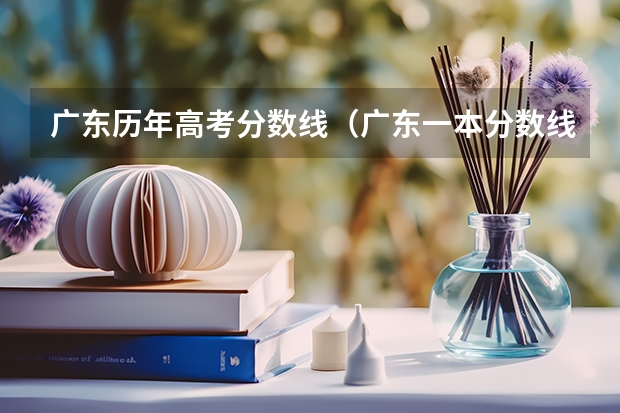 广东历年高考分数线（广东一本分数线）
