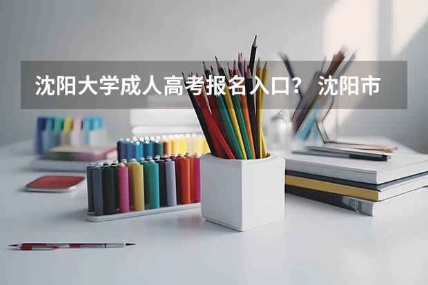 沈阳大学成人高考报名入口？ 沈阳市志成高中高考最理科高分