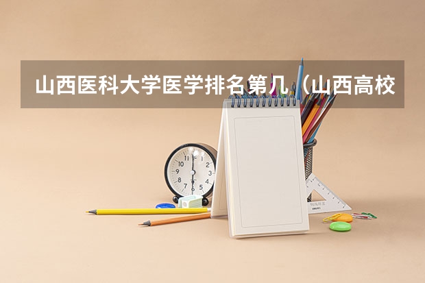 山西医科大学医学排名第几（山西高校排名）