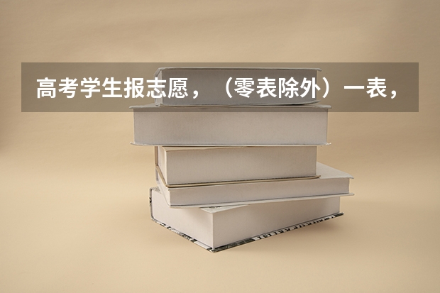 高考学生报志愿，（零表除外）一表，二表，三表 分别可以报几个学校，录取时怎么录取方式，谁能详细的说说