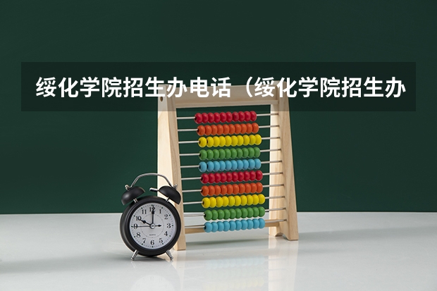 绥化学院招生办电话（绥化学院招生办电话）