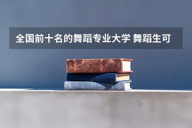 全国前十名的舞蹈专业大学 舞蹈生可以考的大学排名