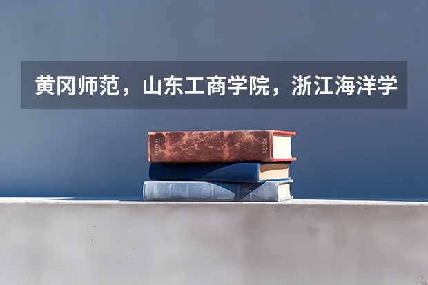黄冈师范，山东工商学院，浙江海洋学院，淮海工学院，长沙学院这几个二本大学实力怎样？能否排下序 谢谢！ 湖北二本学校排名及分数线